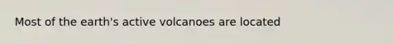 Most of the earth's active volcanoes are located