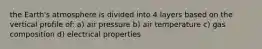 the Earth's atmosphere is divided into 4 layers based on the vertical profile of: a) air pressure b) air temperature c) gas composition d) electrical properties