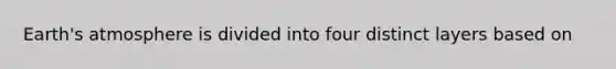 <a href='https://www.questionai.com/knowledge/kRonPjS5DU-earths-atmosphere' class='anchor-knowledge'>earth's atmosphere</a> is divided into four distinct layers based on