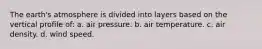 The earth's atmosphere is divided into layers based on the vertical profile of: a. air pressure. b. air temperature. c. air density. d. wind speed.