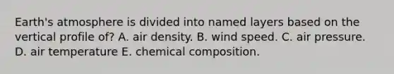 ​Earth's atmosphere is divided into named layers based on the vertical profile of? A. ​air density. B. wind speed. C. air pressure. D. air temperature E. ​chemical composition.