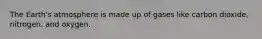 The Earth's atmosphere is made up of gases like carbon dioxide, nitrogen, and oxygen.