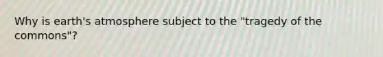 Why is earth's atmosphere subject to the "tragedy of the commons"?