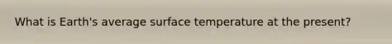 What is Earth's average surface temperature at the present?