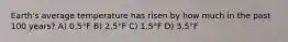 Earth's average temperature has risen by how much in the past 100 years? A) 0.5°F B) 2.5°F C) 1.5°F D) 3.5°F