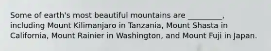 Some of earth's most beautiful mountains are _________, including Mount Kilimanjaro in Tanzania, Mount Shasta in California, Mount Rainier in Washington, and Mount Fuji in Japan.