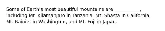 Some of Earth's most beautiful mountains are ___________, including Mt. Kilamanjaro in Tanzania, Mt. Shasta in California, Mt. Rainier in Washington, and Mt. Fuji in Japan.