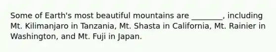 Some of Earth's most beautiful mountains are ________, including Mt. Kilimanjaro in Tanzania, Mt. Shasta in California, Mt. Rainier in Washington, and Mt. Fuji in Japan.