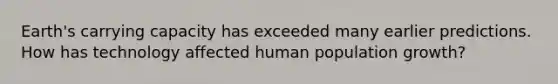 Earth's carrying capacity has exceeded many earlier predictions. How has technology affected human population growth?