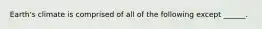 Earth's climate is comprised of all of the following except ______.