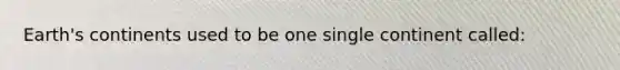 Earth's continents used to be one single continent called: