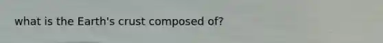 what is the Earth's crust composed of?