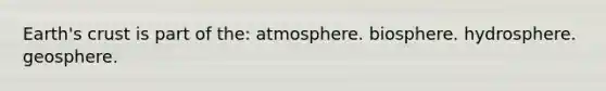 Earth's crust is part of the: atmosphere. biosphere. hydrosphere. geosphere.