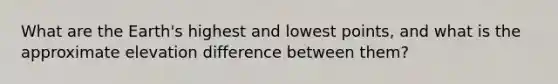 What are the Earth's highest and lowest points, and what is the approximate elevation difference between them?