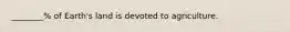 ________% of Earth's land is devoted to agriculture.
