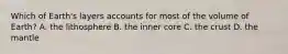 Which of Earth's layers accounts for most of the volume of Earth? A. the lithosphere B. the inner core C. the crust D. the mantle