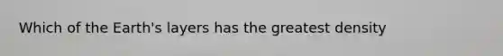 Which of the Earth's layers has the greatest density