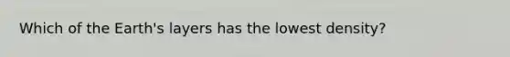 Which of the Earth's layers has the lowest density?