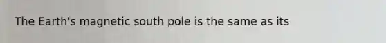 The Earth's magnetic south pole is the same as its