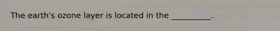 The earth's ozone layer is located in the __________.