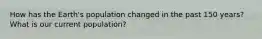 How has the Earth's population changed in the past 150 years? What is our current population?