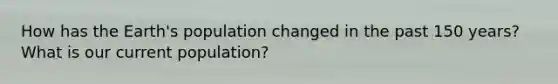 How has the Earth's population changed in the past 150 years? What is our current population?