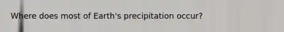 Where does most of Earth's precipitation occur?