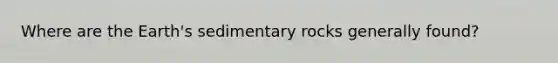 Where are the Earth's sedimentary rocks generally found?