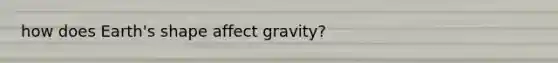 how does Earth's shape affect gravity?