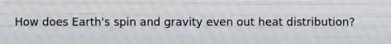 How does Earth's spin and gravity even out heat distribution?