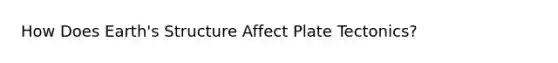 How Does Earth's Structure Affect Plate Tectonics?