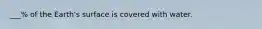 ___% of the Earth's surface is covered with water.