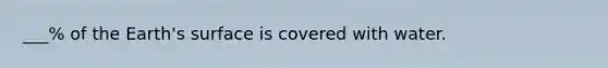 ___% of the Earth's surface is covered with water.