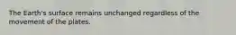 The Earth's surface remains unchanged regardless of the movement of the plates.