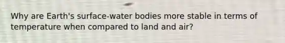 Why are Earth's surface-water bodies more stable in terms of temperature when compared to land and air?