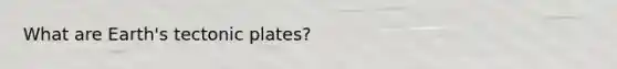 What are Earth's tectonic plates?