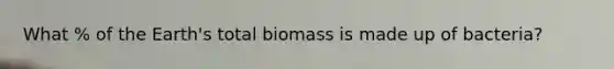 What % of the Earth's total biomass is made up of bacteria?