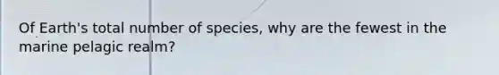 Of Earth's total number of species, why are the fewest in the marine pelagic realm?