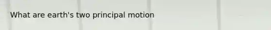 What are earth's two principal motion