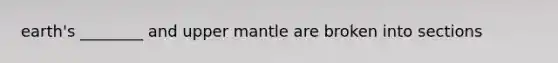 earth's ________ and upper mantle are broken into sections