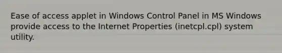 Ease of access applet in Windows Control Panel in MS Windows provide access to the Internet Properties (inetcpl.cpl) system utility.