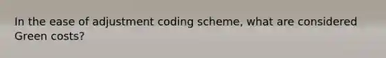 In the ease of adjustment coding scheme, what are considered Green costs?