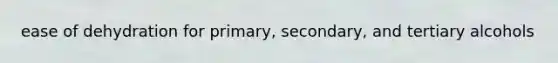 ease of dehydration for primary, secondary, and tertiary alcohols