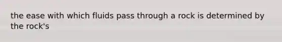 the ease with which fluids pass through a rock is determined by the rock's