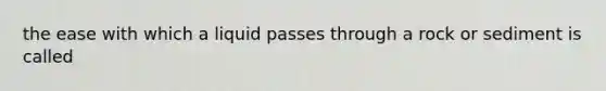 the ease with which a liquid passes through a rock or sediment is called