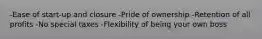 -Ease of start-up and closure -Pride of ownership -Retention of all profits -No special taxes -Flexibility of being your own boss