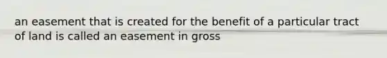 an easement that is created for the benefit of a particular tract of land is called an easement in gross