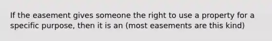 If the easement gives someone the right to use a property for a specific purpose, then it is an (most easements are this kind)