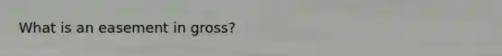What is an easement in gross?