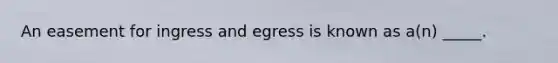 An easement for ingress and egress is known as a(n) _____.